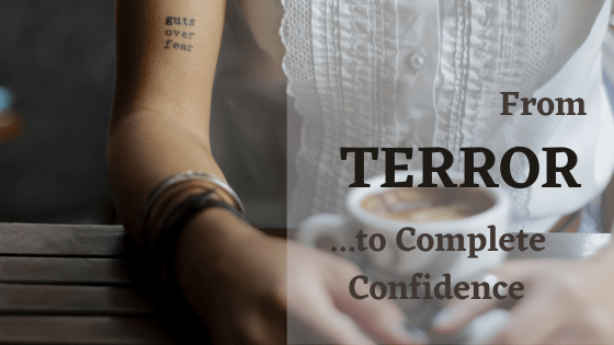 From Terror to Complete Confidence