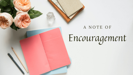 A Note of Encouragement…