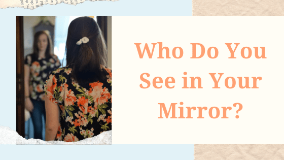 Who Do You See in Your Mirror?