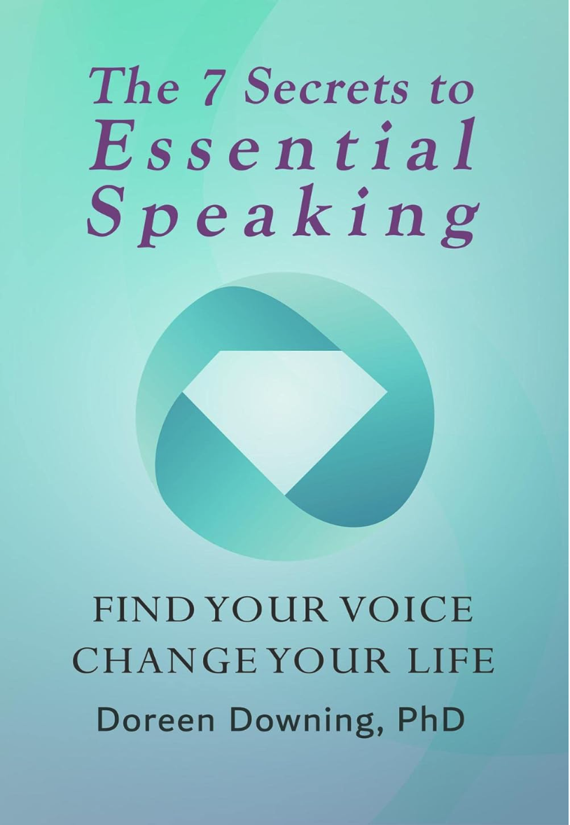 The 7 Secrets to Essential Speaking - Find Your Voice Change Your Life - Doreen Downing PhD